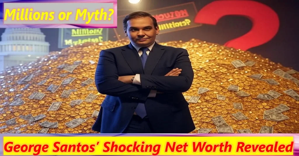 George Santos’ Shocking Net Worth Revealed – Millions or Myth