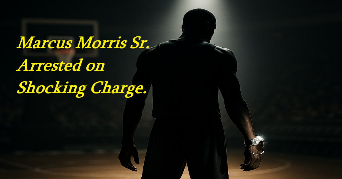 His 13-Year NBA Career is Over Marcus Morris Sr Arrested on Shocking Charge
